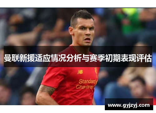 曼联新援适应情况分析与赛季初期表现评估 曼联新援适应情况分析与赛季初期表现评估