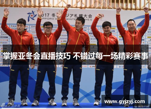 掌握亚冬会直播技巧 不错过每一场精彩赛事 掌握亚冬会直播技巧 不错过每一场精彩赛事