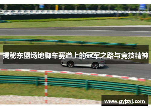 揭秘东盟场地脚车赛道上的冠军之路与竞技精神 揭秘东盟场地脚车赛道上的冠军之路与竞技精神