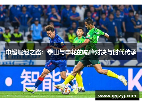 中超崛起之路:泰山与申花的巅峰对决与时代传承 中超崛起之路:泰山与申花的巅峰对决与时代传承