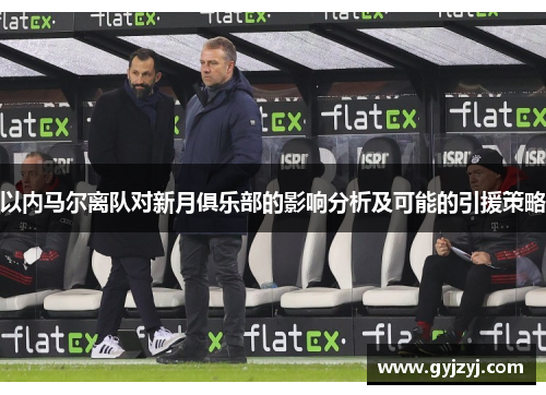 以内马尔离队对新月俱乐部的影响分析及可能的引援策略 以内马尔离队对新月俱乐部的影响分析及可能的引援策略