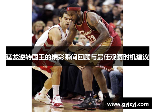 猛龙逆转国王的精彩瞬间回顾与最佳观赛时机建议 猛龙逆转国王的精彩瞬间回顾与最佳观赛时机建议
