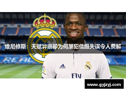 维尼修斯:天赋异禀却为何屡犯低级失误令人费解 维尼修斯:天赋异禀却为何屡犯低级失误令人费解