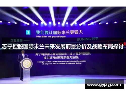 苏宁控股国际米兰未来发展前景分析及战略布局探讨 苏宁控股国际米兰未来发展前景分析及战略布局探讨