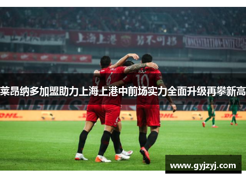 莱昂纳多加盟助力上海上港中前场实力全面升级再攀新高 莱昂纳多加盟助力上海上港中前场实力全面升级再攀新高
